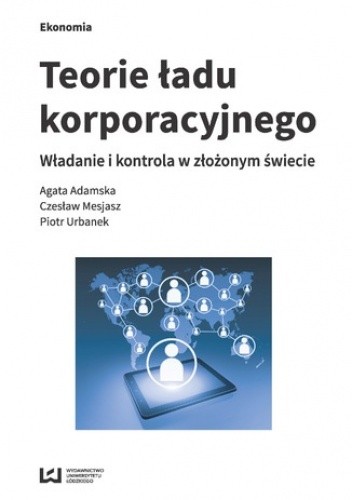 Teorie ładu korporacyjnego. Władanie i kontrola z złożonym świecie - Agata Adamska