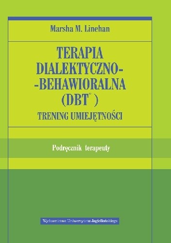Terapia dialektyczno-behawioralna (DBT). Trening umiejętności. Podręcznik terapeuty - Marsha Linehan