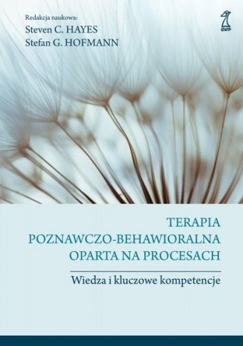 Terapia poznawczo-behawioralna oparta na procesach. Wiedza i kluczowe kompetencje - Steven C. Hayes