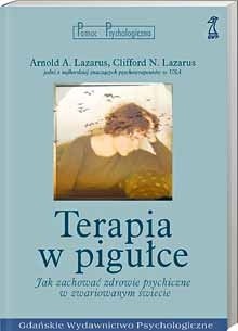 Terapia w pigułce. Jak zachować zdrowie psychiczne w zwariowanym świecie - Arnold A. Lazarus