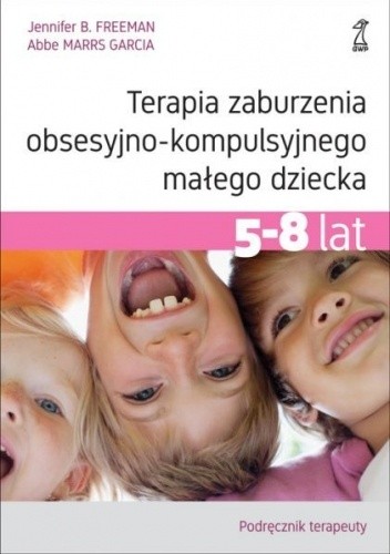 Terapia zaburzenia obsesyjno-kompulsyjnego małego dziecka 5-8 lat. Podręcznik terapeuty - Jennifer B. Freeman