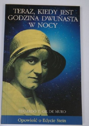 Teraz, kiedy jest godzina dwunasta w nocy. Opowieść o Edycie Stein - Eduardo T. Gil de Muro