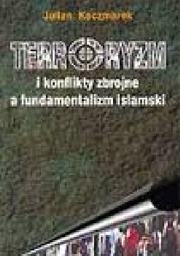 Terroryzm i konflikty zbrojne a fundamentalizm islamski - Julian Kaczmarek