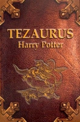 Tezaurus czyli Skarbiec wiedzy o czarodziejach, duchach, mugolach, zwierzętach, roślinach, miejscach, przedmiotach, zaklęciach, instytucjach i ideach w książkach 