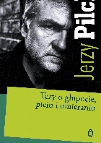 Tezy o głupocie, piciu i umieraniu - Jerzy Pilch