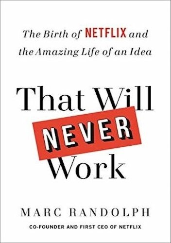That Will Never Work: The Birth of Netflix and the Amazing Life of an Idea - Marc Randolph