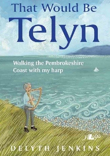 That Would Be Telyn: Walking the Pembrokeshire Coast with my harp - Delyth Jenkins