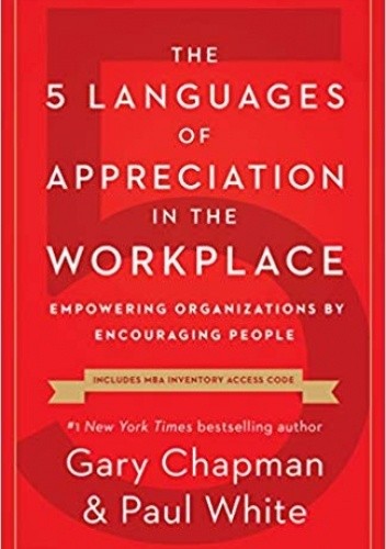 The 5 Languages of Appreciation in the Workplace: Empowering Organizations by Encouraging People - Gary Chapman