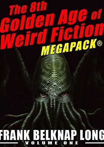 The 8th Golden Age of Weird Fiction MEGAPACK®: Frank Belknap Long (Vol. 1) - Frank Belknap Long