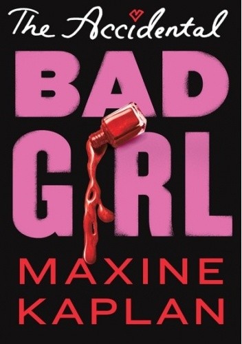 The Accidental Bad Girl - Maxine Kaplan