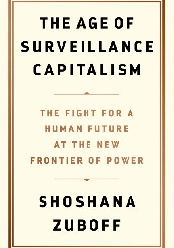 The Age of Surveillance Capitalism - Shoshana Zuboff
