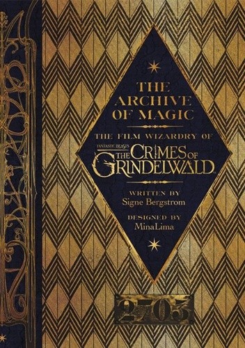 The Archive of Magic. The Film Wizardry of Fantastic Beasts: The Crimes of Grindelwald - Signe Bergstrom