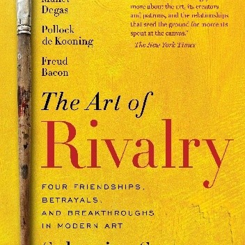 The Art of Rivalry: Four Friendships, Betrayals, and Breakthroughs in Modern Art - Sebastian Smee