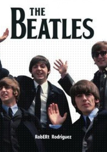 The Beatles. Pięćdziesiąt cudownych lat - Robert Rodriguez