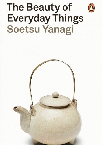 The Beauty of Everyday Things - Soetsu Yanagi