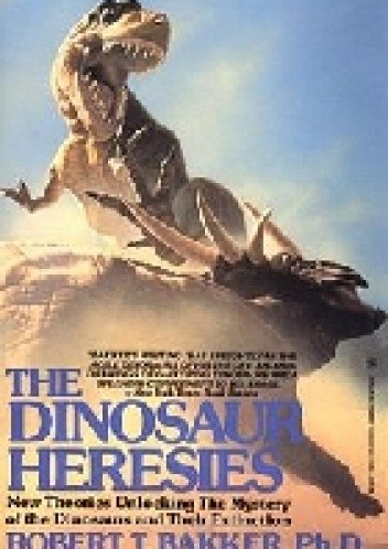 The Dinosaur Heresies. New Theories Unlocking the Mystery of the Dinosaurs and Their Extinction - Robert T. Bakker