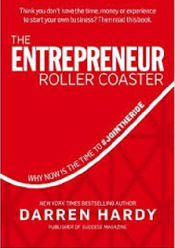 The Entrepreneur Roller Coaster: Why Now Is the Time to #JoinTheRide - Darren Hardy