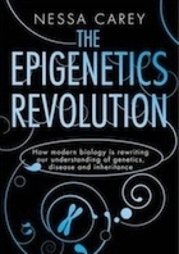 The Epigenetics Revolution - Nessa Carey