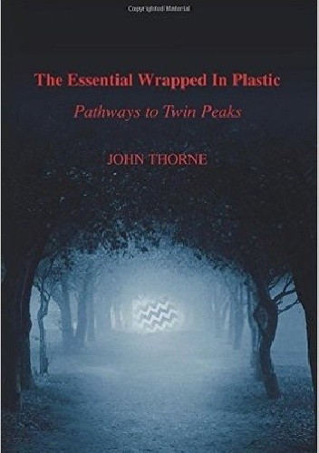 The Essential Wrapped in Plastic: Pathways to Twin Peaks - John Thorne