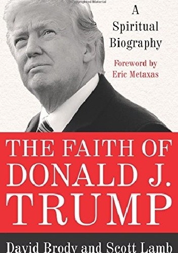 The Faith of Donald J. Trump: A Spiritual Biography - Scott Lamb