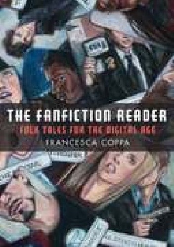 The Fanfiction Reader. Folk Tales for the Digital Age - Francesca Coppa