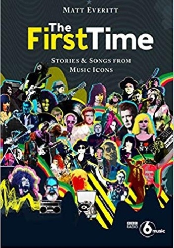 The First Time: Stories & Songs from Music Icons - Matt Everitt