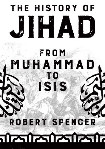 THE HISTORY OF JIHAD: FROM MUHAMMAD TO ISIS - Robert Spencer