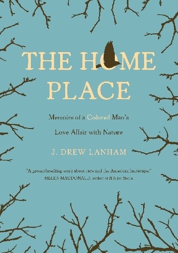 The Home Place: Memoirs of a Colored Man's Love Affair with Nature - J. Drew Lanham