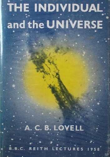The Individual and the Universe. The BBC Reith Lectures - Alfred Charles Bernard Lovell