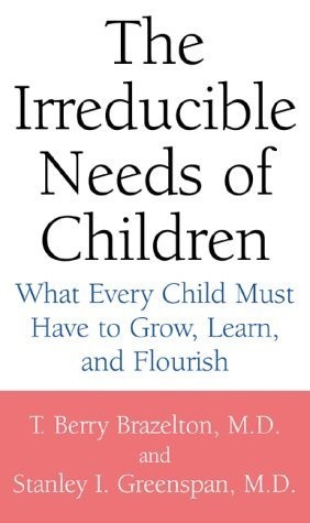 The Irreducible Needs of Children: What Every Child Must Have to Grow, Learn - Stanley I. Greenspan