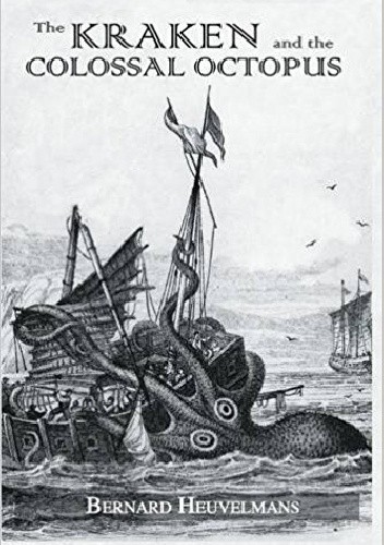 The Kraken and the Colossal Octopus: In the Wake of Sea Monsters - Bernard Heuvelmans