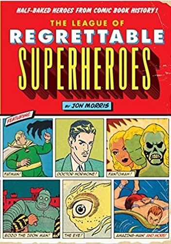 The League of Regrettable Superheroes - Jon Morris