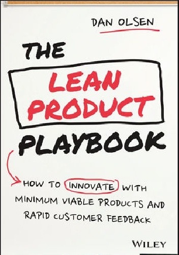 The Lean Product Playbook: How to Innovate with Minimum Viable Products and Rapid Customer Feedback by Dan Olsen - Olsen Dan