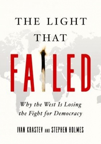 The Light That Failed: Why the West Is Losing the Fight for Democracy - Stephen Holmes