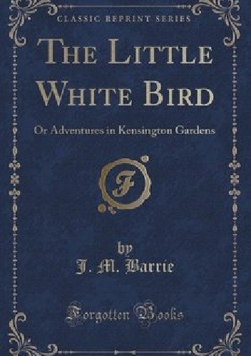 The Little White Bird or Adventures in Kensington Gardens - J.M. Barrie