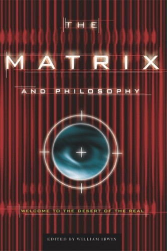 The Matrix and Philosophy: Welcome to the Desert of the Real (Popular Culture and Philosophy) - William Irwin