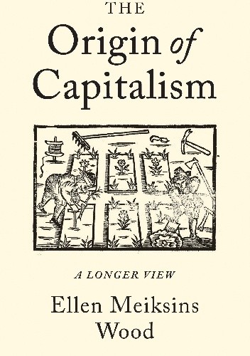 The Origin of Capitalism: A Longer View - Ellen Meiksins Wood