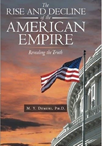 The Rise and Decline of the American Empire: Revealing the Truth - M.Y. Demeri