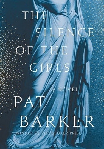 The Silence of the Girls - Pat Barker