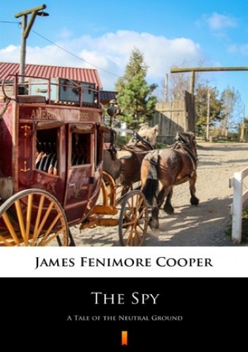 The Spy. A Tale of the Neutral Ground - Fenimore Cooper James