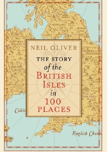The Story of the British Isles in 100 Places - Neil Oliver