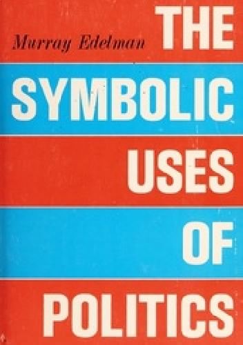 The Symbolic Uses of Politics - Murray Edelman