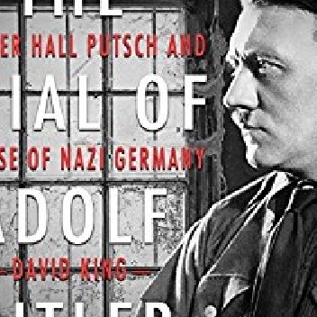 The Trial of Adolf Hitler: The Beer Hall Putsch and the Rise of Nazi Germany - David King