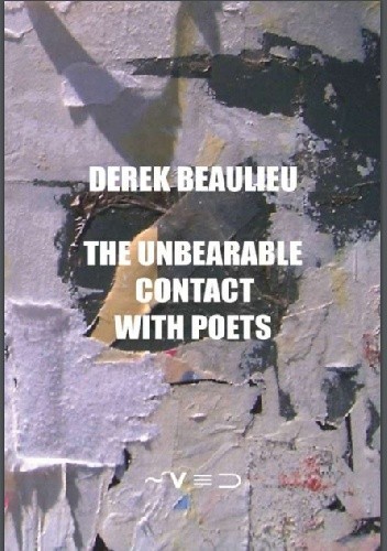 THE UNBEARABLE CONTACT WITH POETS - Derek Beaulieu