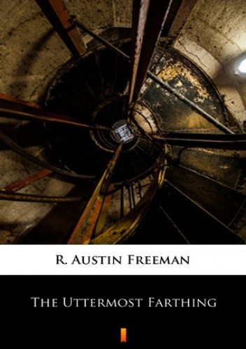 The Uttermost Farthing - Austin Freeman R.