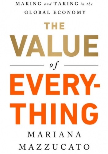 The Value of Everything: Making and Taking in the Global Economy - Mariana Mazzucato