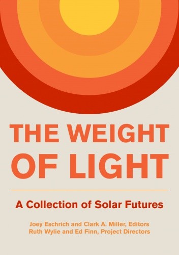 The Weight of Light: A Collection of Solar Futures - Joey Eschrich