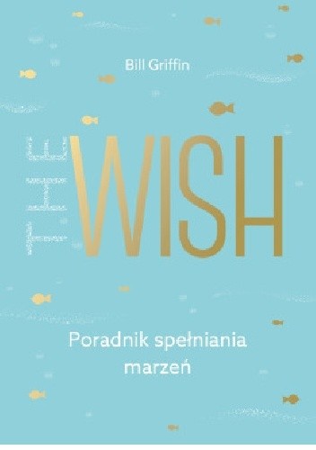 The Wish. Poradnik spełniania marzeń - Bill Griffin
