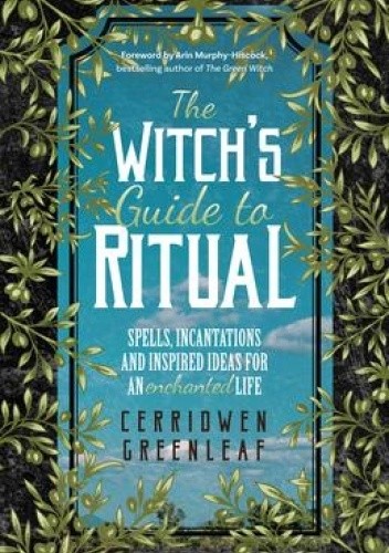 The Witch's Guide to Ritual : Spells, Incantations and Inspired Ideas for an Enchanted Life - Arin Murphy-Hiscock