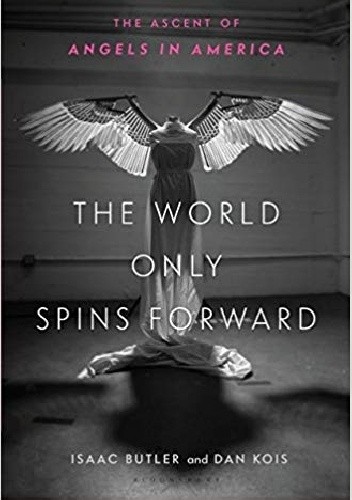 The World Only Spins Forward: The Ascent of Angels in America - Isaac Butler